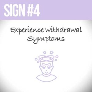 Experience Withdrawal Symptoms