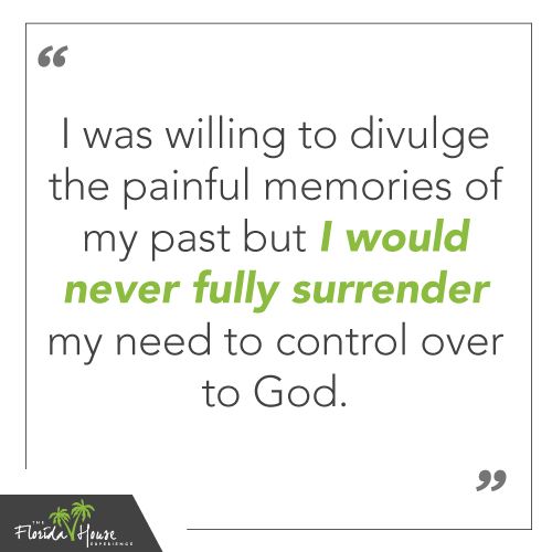 I was Willing to Divulge the painful memories of my past but I would never fully surrender my need to control over to God
