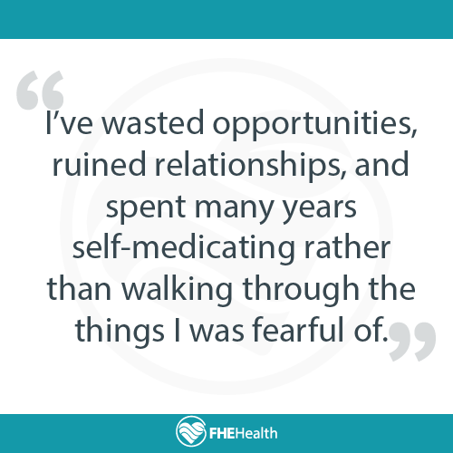 i was more willing to self-medicate rather than face what I was fearful of