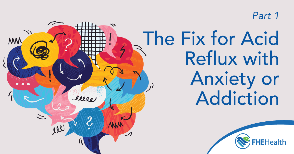 Anxiety addiction and acid reflux - part 1